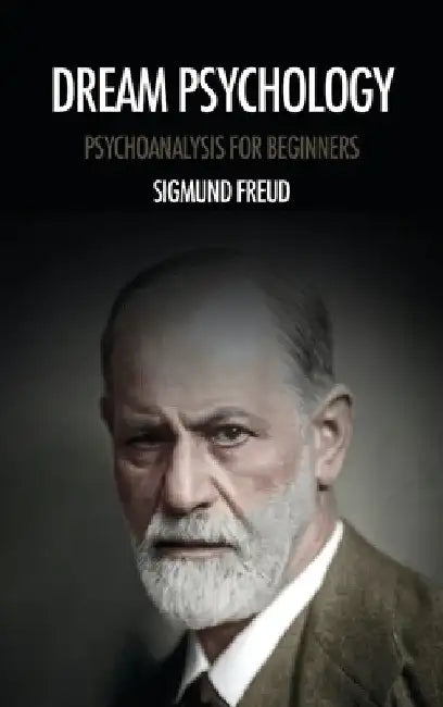 Dream psychology: Psychoanalysis for beginners by Sigmund Freud