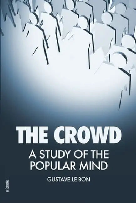 The Crowd: A Study of the Popular Mind by Gustave Le Bon