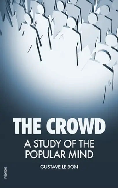 The Crowd: A Study of the Popular Mind by Gustave Le Bon