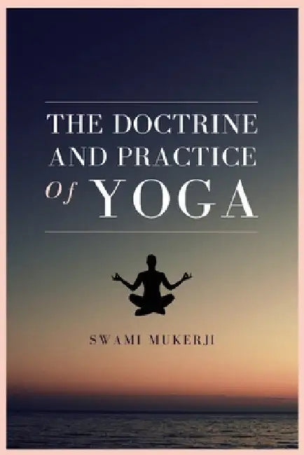 The doctrine and practice of Yoga by Swami Mukerji