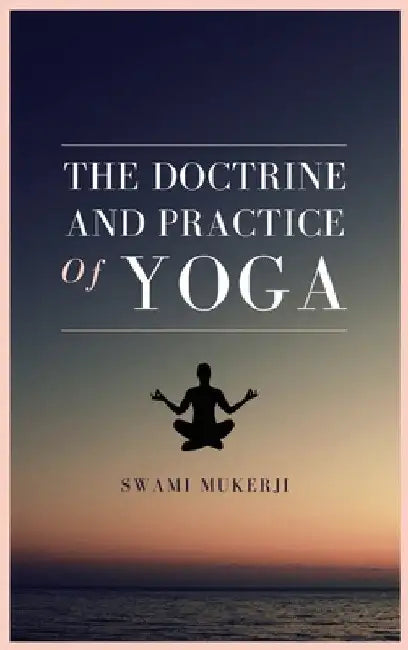 The doctrine and practice of Yoga by Swami Mukerji