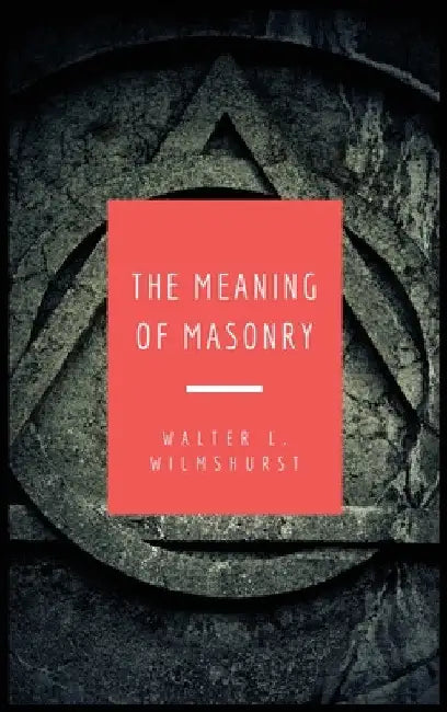 The Meaning of Masonry: Easy to Read Layout by Walter L. Wilmshurst