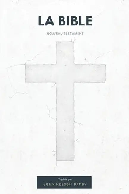 La Bible Nouveau Testament traduite par JN Darby by John Nelson Darby