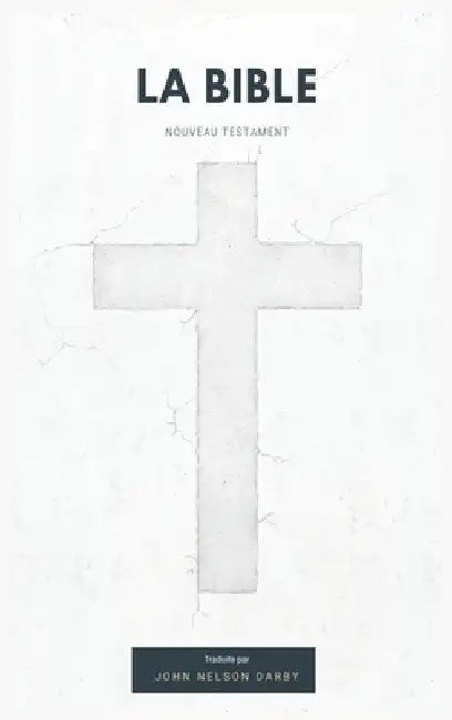 La Bible Nouveau Testament traduite par JN Darby by John Nelson Darby