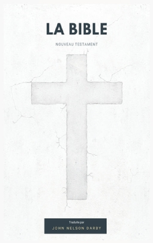 La Bible Nouveau Testament traduite par JN Darby by John Nelson Darby