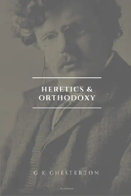 Heretics and Orthodoxy: Easy to Read Layout by G. K. Chesterton