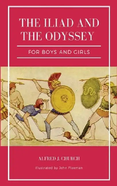 The Iliad and the Odyssey for boys and girls (Illustrated): Easy to Read Layout by Alfred J. Church