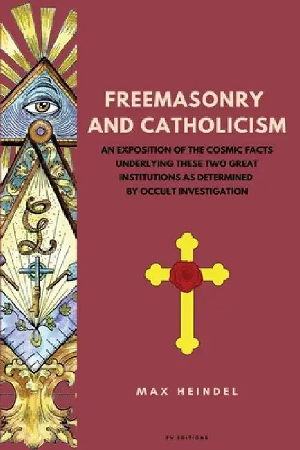 Freemasonry and Catholicism: An Exposition of the Cosmic Facts Underlying These Two Great Institutions as Determined by Occult Investigation (Easy by Max Heindel