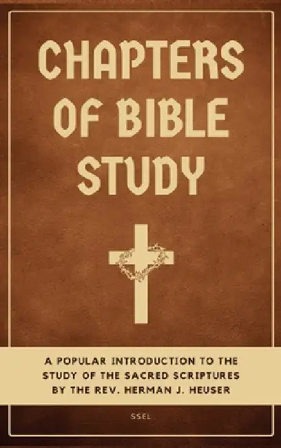 Chapters of Bible Study: A popular introduction to the study of the sacred scriptures (Easy to Read Layout) by Herman J. Heuser