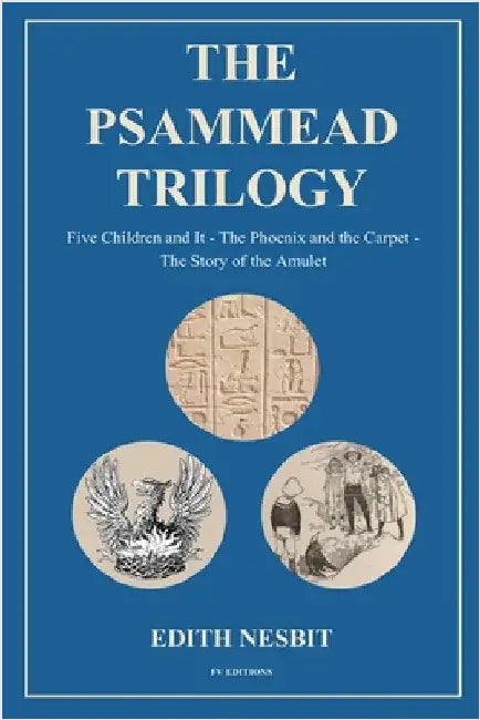 The Psammead Trilogy: Five Children and It - The Phoenix and the Carpet - The Story of the Amulet by Edith Nesbit