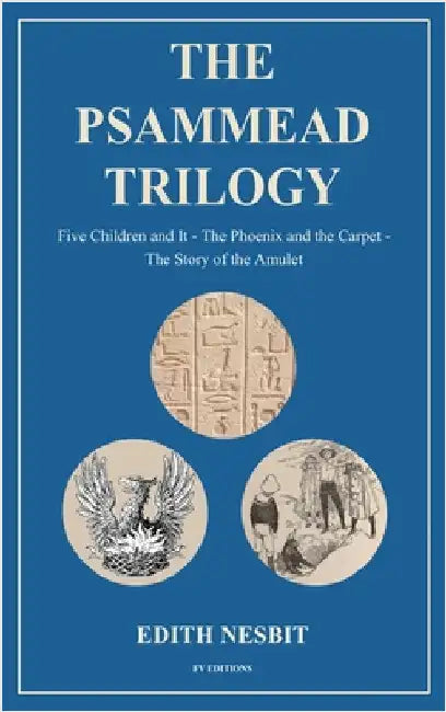 The Psammead Trilogy: Five Children and It - The Phoenix and the Carpet - The Story of the Amulet by Nesbit, Edith