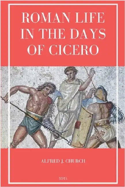 Roman Life in the Days of Cicero: Sketches drawn from his letters and speeches (Easy to Read Layout) by Church, Alfred J.