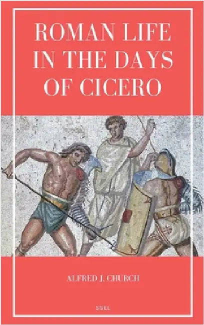 Roman Life in the Days of Cicero: Sketches drawn from his letters and speeches (Easy to Read Layout) by Church, Alfred J.