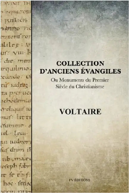 Collection d'anciens Évangiles: Ou Monuments du premier siècle du Christianisme by Voltaire