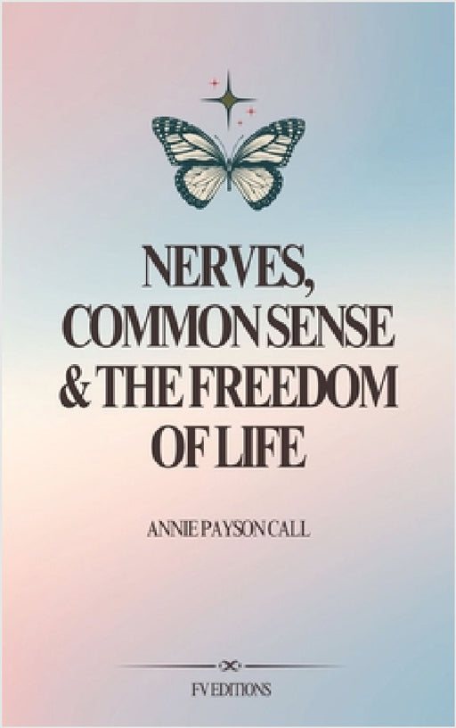 Nerves, Common Sense and The Freedom of Life by Annie Payson Call