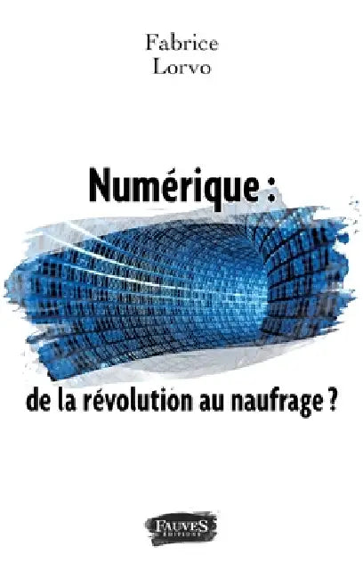 Numérique: de la révolution au naufrage ? by Fabrice Lorvo, Dominique Holtzer Costedoat