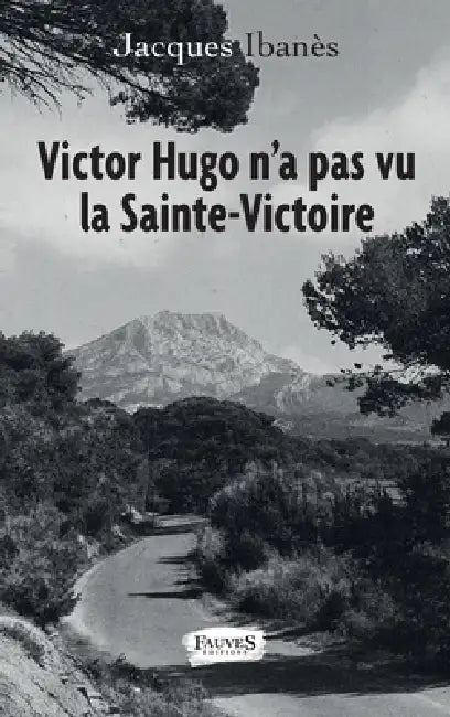 Victor Hugo n'a pas vu la Sainte-Victoire by Jacques Ibanes