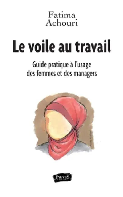 Le voile au travail: Guide pratique a` l'usage des femmes et des managers by Fatima Achouri