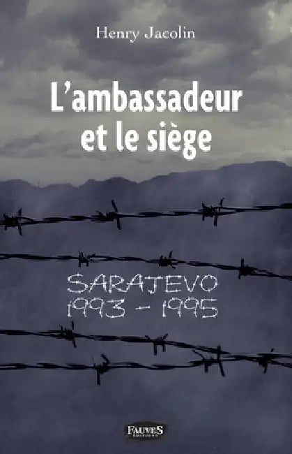 L'ambassadeur et le siège: Sarajevo 1993-1995 by Henry Jacolin