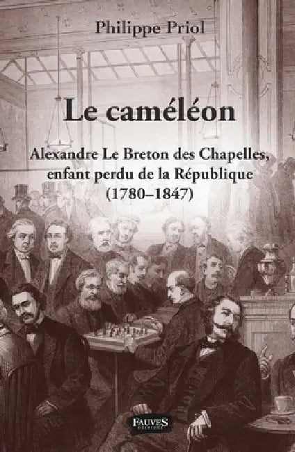 Le Caméléon: Alexandre Le Breton des Chapelles, enfant perdu de la République (1780 - 1847) by Philippe Priol