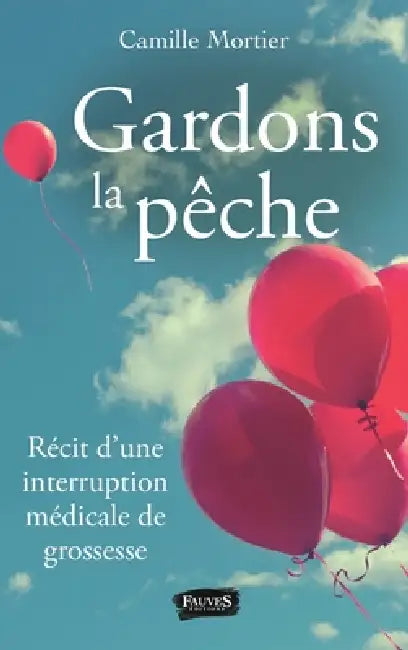 Gardons la pêche: Récit d'une interruption médicale de grossesse by Camille Mortier