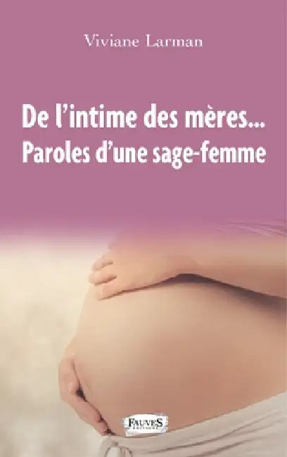 De l'intime des mères...: Paroles d'une sage-femme by Viviane Larman