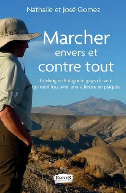 Marcher envers et contre tout: Trekking en Patagonie, pays du vent qui rend fou avec une sclérose en plaques by Jose Gomez