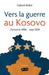 Vers la guerre au Kosovo: Octobre 1998 - Mai 1999 by Gabriel Keller