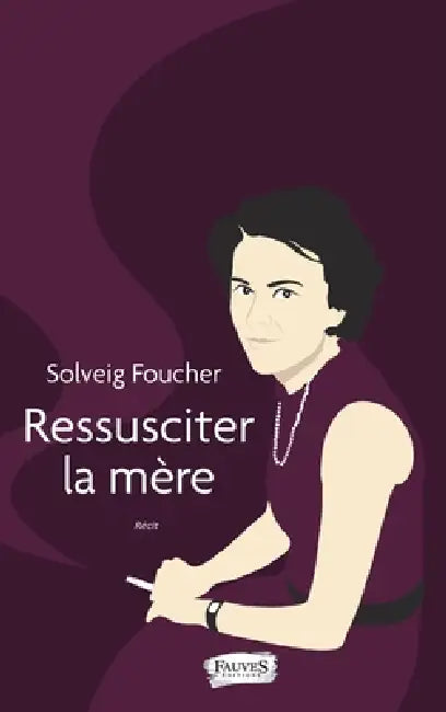 Ressusciter la mère by Solveig Foucher