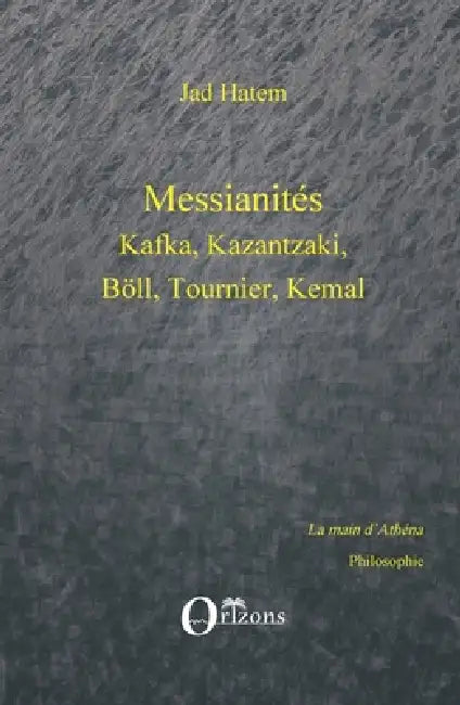 Messianités: Kafka, Kazantzaki, Böll, Tournier, Kemal by Jad Hatem