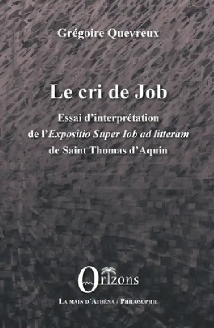 Le cri de Job: Essai d'interprétation de l'Expositio Super Job ad litteram de Saint Thomas d'Aquin by Grégoire Quevreux