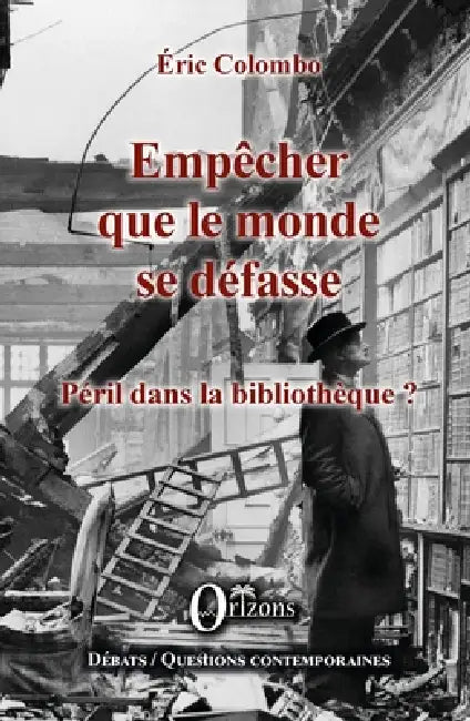 Empêcher que le monde se défasse: Péril dans la bibliothèque ? by Colombo Eric