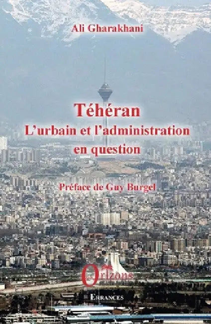 Téhéran: L'urbain et l'administration en question by Gharakhani Ali