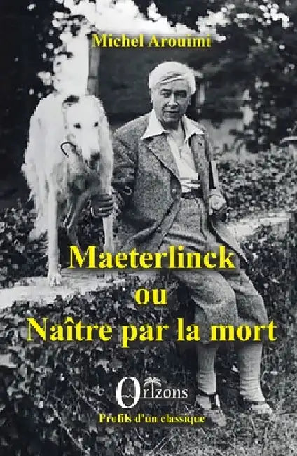 Maeterlinck ou Naître par la mort by Michel Arouimi