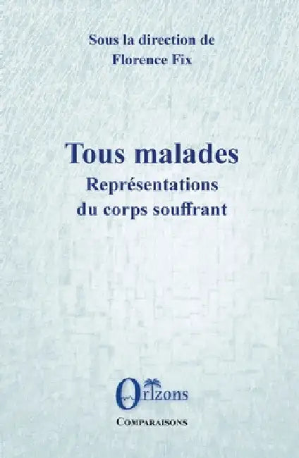 Tous malades: Représentations du corps souffrant by Florence Fix