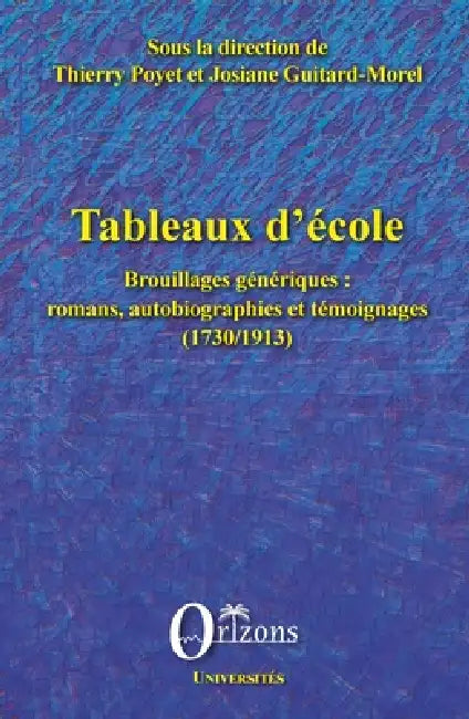 Tableaux d'école: Brouillages génériques: romans, autobiographies et témoignages (1730/1913) by Universit E de Clermont-Ferrand II, Thierry Poyet, Josiane Guitard-Morel