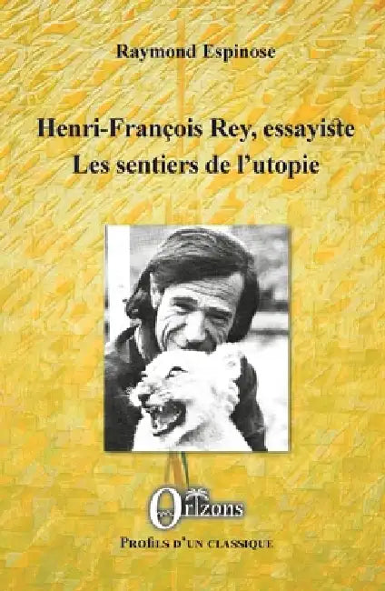 Henri-François Rey, essayiste: Les sentiers de l'utopie by Raymond Espinose