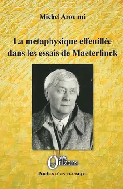 La métaphysique effeuillée dans les essais de Maeterlinck by Maurice Maeterlinck, Michel Arouimi