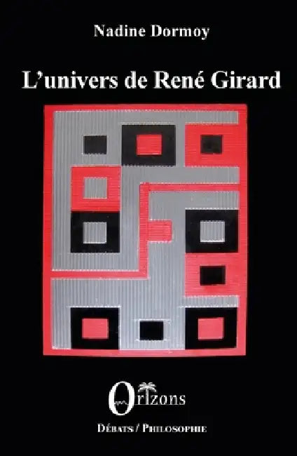 L'univers de René Girard: Entretiens by Renae Girard, Nadine Dormoy-Savage