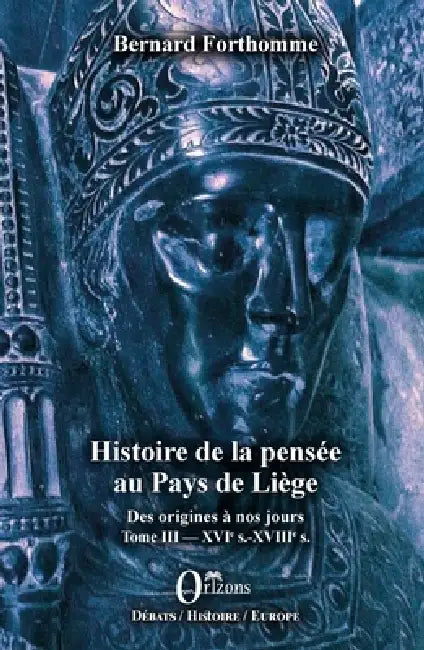 Histoire de la pensée au Pays de Liège: Des origines à nos jours Tome III: XVIe s. - XVIIIe s. by Bernard Forthomme
