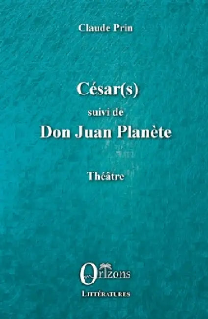César(s) suivi de Don Juan PLanète: Théâtre by Claude Prin, Claude Prin