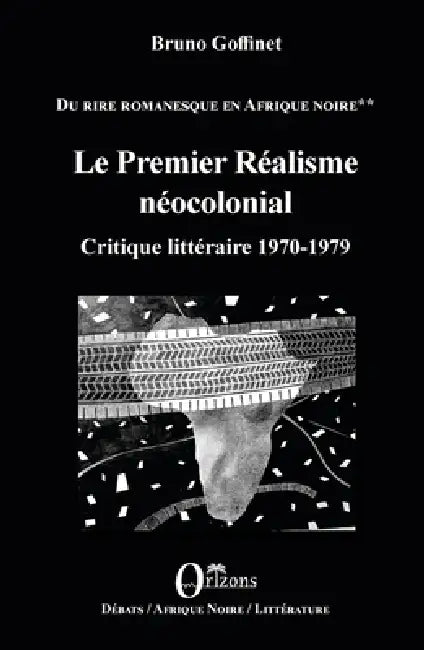 Le Premier Réalisme néocolonial: Critique littéraire 1970-1979 Du rire romanesque en Afrique Noire by Bruno Goffinet