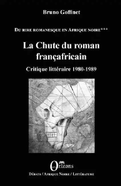 La Chute du roman françafricain: Critique littéraire 1980-1989 by Bruno Goffinet, Bruno Goffinet