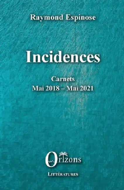 Incidences: Carnets Mai 2018 - Mai 2021 by Raymond Espinose