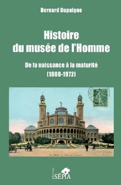 Histoire du musée de l'Homme: De la naissance à la maturité (1880-1972) by Dupaigne Bernard