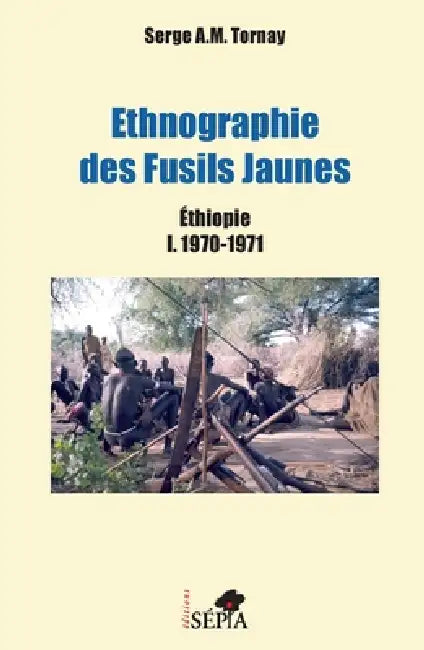 Ethnographie des Fusils Jaunes: Éthiopie I. 1970-1971 by Tornay Serge a M