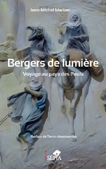 Bergers de lumière: Voyage au pays des Peuls by Mariotti Jean Michel