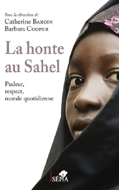 La honte au Sahel: Pudeur, respect, morale quotidienne by Barbara T. Cooper, Baroin Catherine