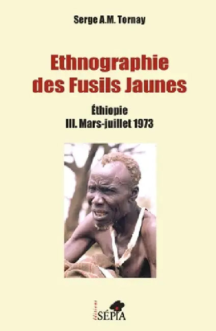 Ethnographie des Fusils Jaunes Tome III: Éthiopie III. Mars-juillet 1973 by Tornay Serge a M