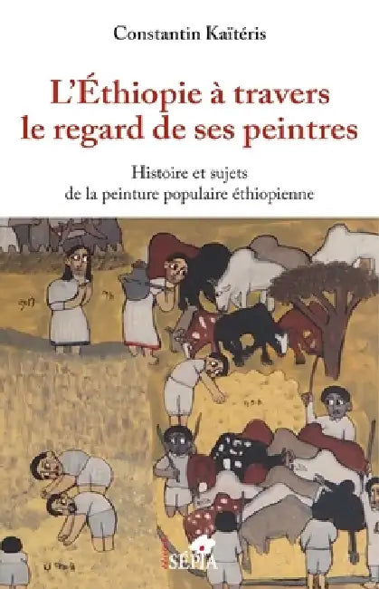 L'Ethiopie à travers le regard de ses peintres: Histoire et sujets de la peinture populaire éthiopienne by Constantin Kaiteris